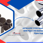 Supplier of ASTM A312 TP310 Seamless Pipe